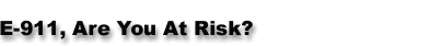 E-911, Are You At Risk?