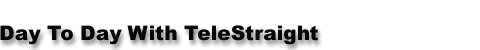 Day to Day with TeleStraight